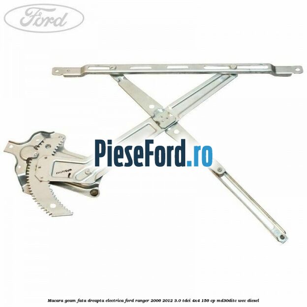 Macara geam fata dreapta electrica Ford Ranger 2006-2012 3.0 TDCi 4x4 156 cp Macara geam fata dreapta electrica Ford Ranger 2006-2012 3.0 TDCi 4x4 156 cp MD30DITC, WEC diesel