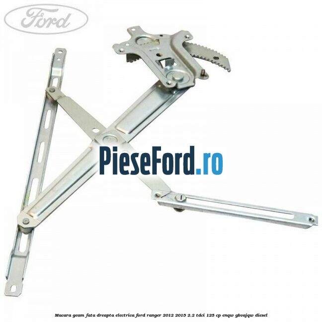 Macara geam fata dreapta electrica Ford Ranger 2012-2015 2.2 TDCi 125 cp ENQW, GBVAJQW diesel