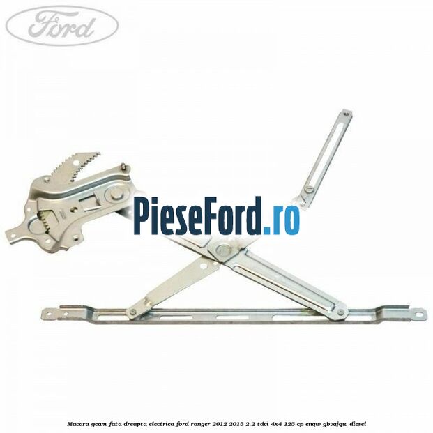 Macara geam fata dreapta electrica Ford Ranger 2012-2015 2.2 TDCi 4x4 125 cp ENQW, GBVAJQW diesel
