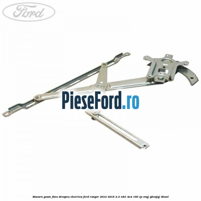 Macara geam fata dreapta electrica Ford Ranger 2012-2015 2.2 TDCi 4x4 150 cp ENQJ, GBVAJQJ diesel