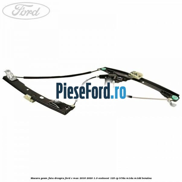 Macara geam fata dreapta Ford C-Max 2016-2020 1.0 EcoBoost 125 cp B7DA, M1DA, M1DD benzina