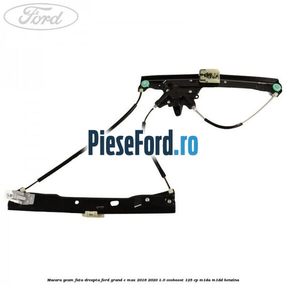 Macara geam fata dreapta Ford Grand C-Max 2016-2020 1.0 EcoBoost 125 cp M1DA, M1DD benzina