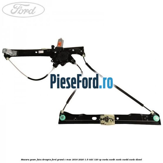 Macara geam fata dreapta Ford Grand C-Max 2016-2020 1.5 TDCi 120 cp XWDA, XWDB, XWDC, XWDD, XWDE diesel