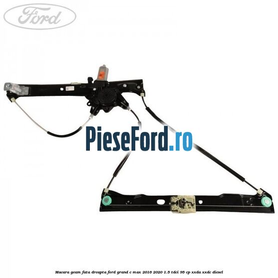 Macara geam fata dreapta Ford Grand C-Max 2016-2020 1.5 TDCi 95 cp XXDA, XXDC diesel