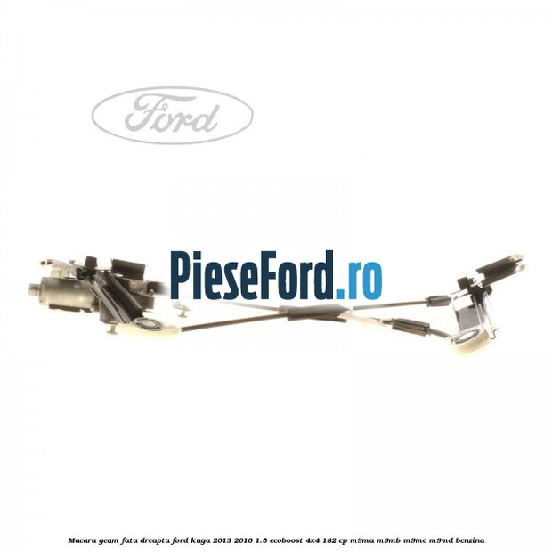 Macara geam fata dreapta Ford Kuga 2013-2016 1.5 EcoBoost 4x4 182 cp M9MA, M9MB, M9MC, M9MD benzina