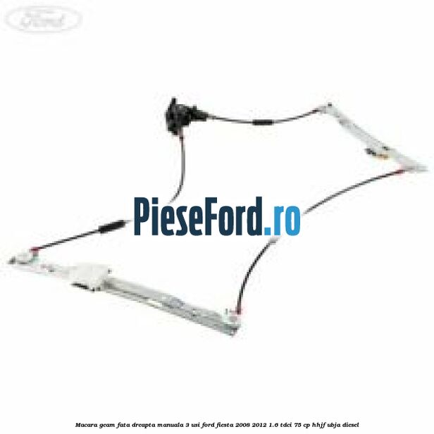 Macara geam fata dreapta manuala 3 usi Ford Fiesta 2008-2012 1.6 TDCi 75 cp HHJF, UBJA diesel
