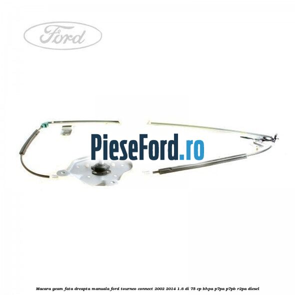Macara geam fata dreapta manuala Ford Tourneo Connect 2002-2014 1.8 Di 75 cp BHPA, P7PA, P7PB, R2PA diesel