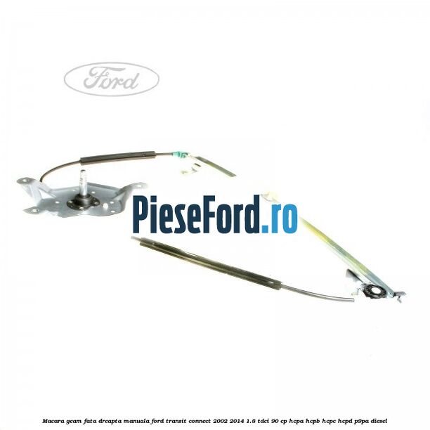 Macara geam fata dreapta manuala Ford Transit Connect 2002-2014 1.8 TDCi 90 cp HCPA, HCPB, HCPC, HCPD, P9PA diesel