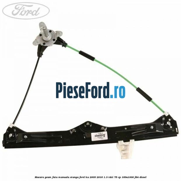 Macara geam fata manuala stanga Ford Ka 2009-2016 1.3 TDCi 75 cp Macara geam fata manuala stanga Ford Ka 2009-2016 1.3 TDCi 75 cp 169A1000, FD4 diesel