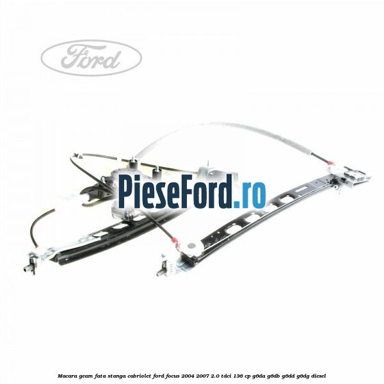 Macara geam fata stanga Cabriolet Ford Focus 2004-2007 2.0 TDCi 136 cp G6DA, G6DB, G6DD, G6DG diesel