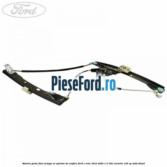 Macara geam fata stanga cu optiune de confort Ford C-Max 2016-2020 1.5 TDCi ECOnetic 105 cp AEDA diesel