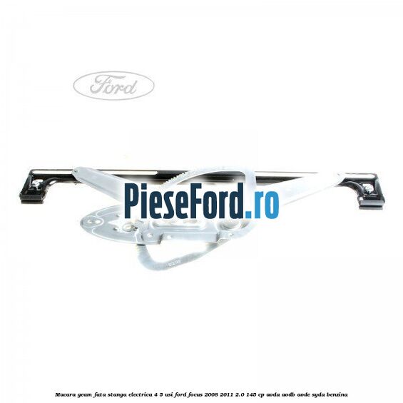 Macara geam fata stanga electrica 4/5 usi Ford Focus 2008-2011 2.0 145 cp AODA, AODB, AODE, SYDA benzina