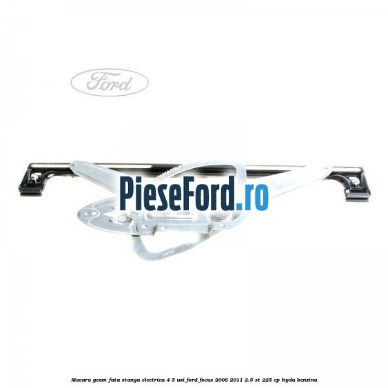 Macara geam fata stanga electrica 4/5 usi Ford Focus 2008-2011 2.5 ST 225 cp HYDA benzina