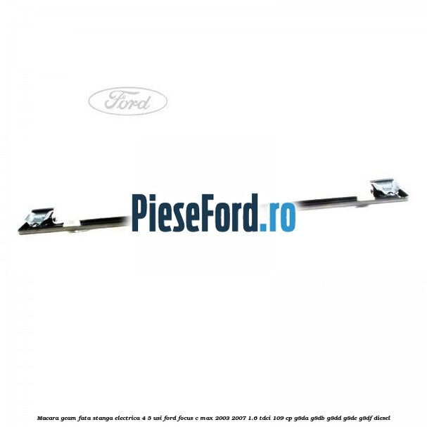 Macara geam fata stanga electrica 4/5 usi Ford Focus C-Max 2003-2007 1.6 TDCi 109 cp G8DA, G8DB, G8DD, G8DE, G8DF diesel