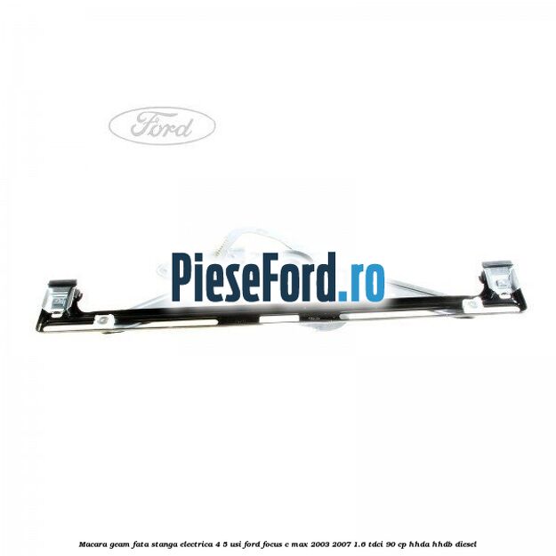 Macara geam fata stanga electrica 4/5 usi Ford Focus C-Max 2003-2007 1.6 TDCi 90 cp HHDA, HHDB diesel