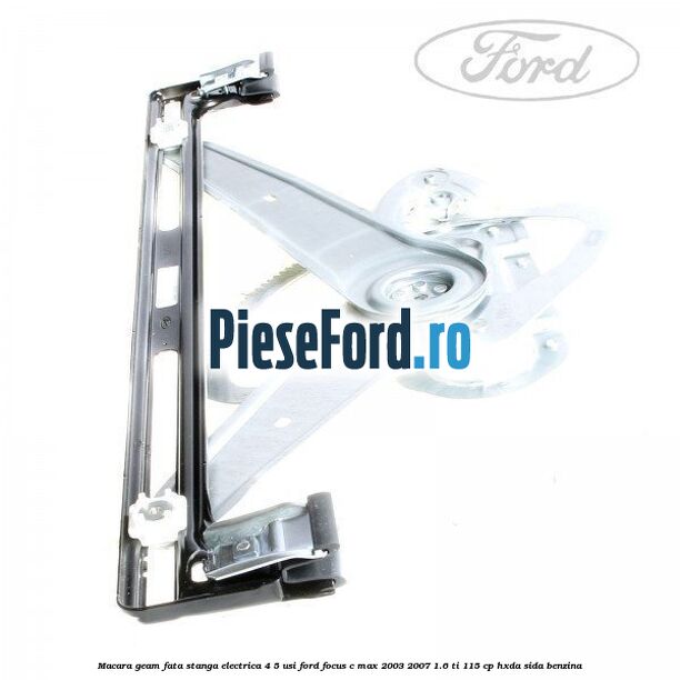 Macara geam fata stanga electrica 4/5 usi Ford Focus C-Max 2003-2007 1.6 Ti 115 cp HXDA, SIDA benzina