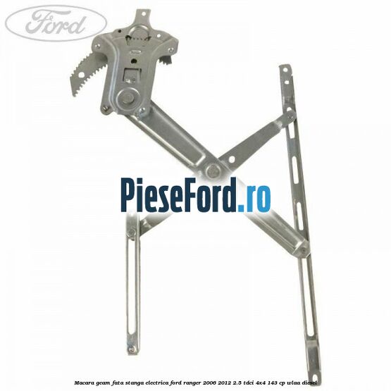 Macara geam fata stanga electrica Ford Ranger 2006-2012 2.5 TDCi 4x4 143 cp WLAA diesel