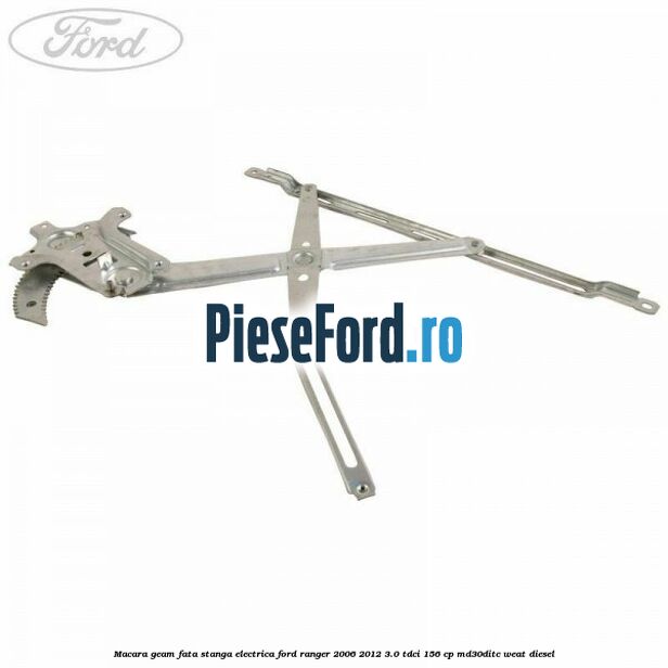 Macara geam fata stanga electrica Ford Ranger 2006-2012 3.0 TDCi 156 cp MD30DITC, WEAT diesel