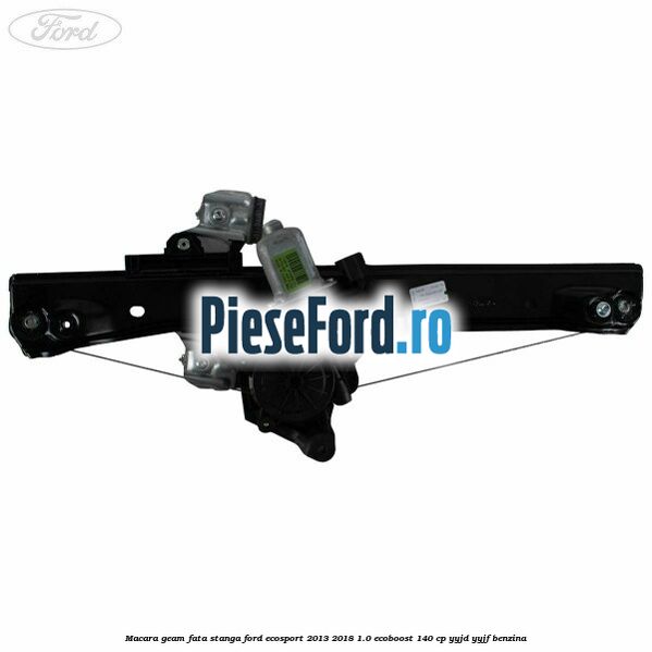 Macara geam fata stanga Ford EcoSport 2013-2018 1.0 EcoBoost 140 cp Macara geam fata stanga Ford EcoSport 2013-2018 1.0 EcoBoost 140 cp YYJD, YYJF benzina