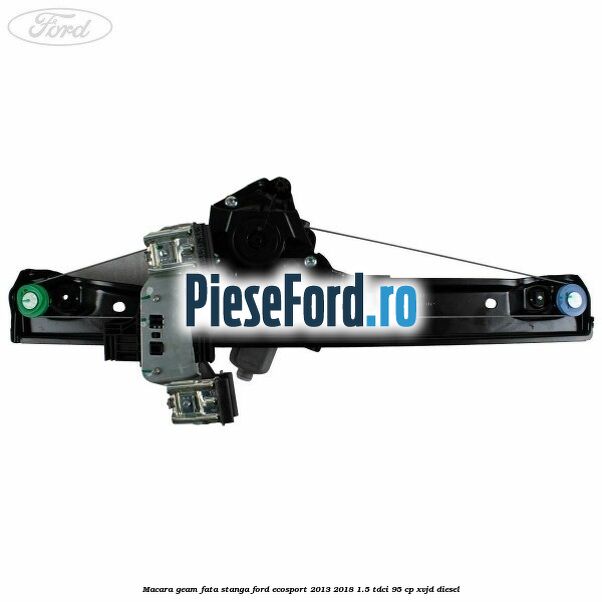 Macara geam fata stanga Ford EcoSport 2013-2018 1.5 TDCi 95 cp XVJD diesel