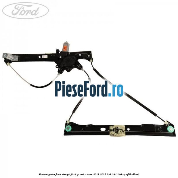 Macara geam fata stanga Ford Grand C-Max 2011-2015 2.0 TDCi 140 cp UFDB diesel