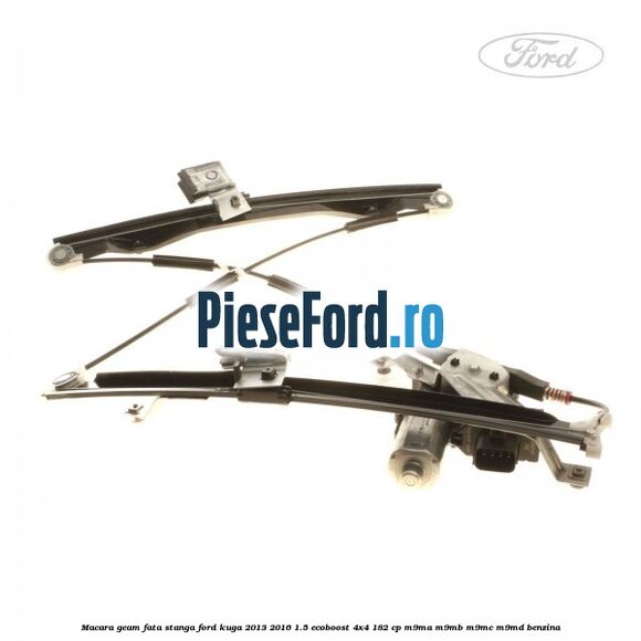 Macara geam fata stanga Ford Kuga 2013-2016 1.5 EcoBoost 4x4 182 cp M9MA, M9MB, M9MC, M9MD benzina