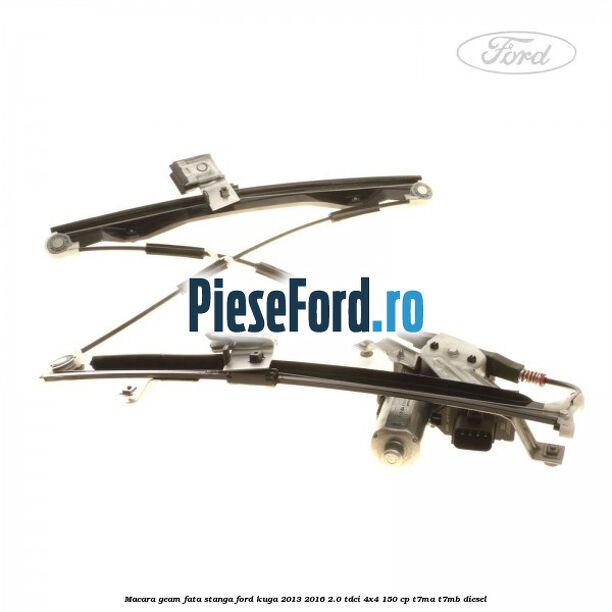 Macara geam fata stanga Ford Kuga 2013-2016 2.0 TDCi 4x4 150 cp T7MA, T7MB diesel