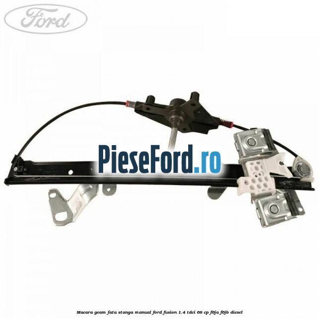 Macara geam fata stanga manual Ford Fusion 1.4 TDCi 68 cp F6JA, F6JB diesel