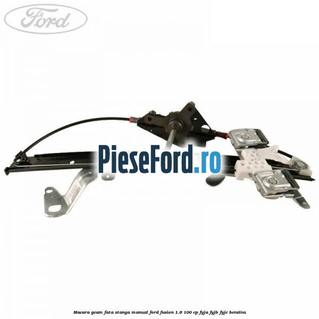 Macara geam fata stanga manual Ford Fusion 1.6 100 cp Macara geam fata stanga manual Ford Fusion 1.6 100 cp FYJA, FYJB, FYJC benzina