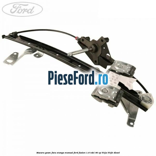 Macara geam fata stanga manual Ford Fusion 1.6 TDCi 90 cp