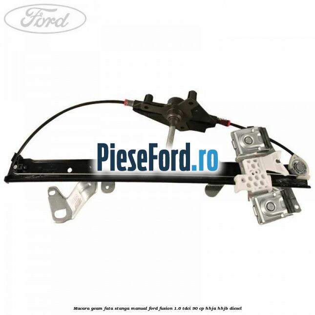 Macara geam fata stanga manual Ford Fusion 1.6 TDCi 90 cp HHJA, HHJB diesel