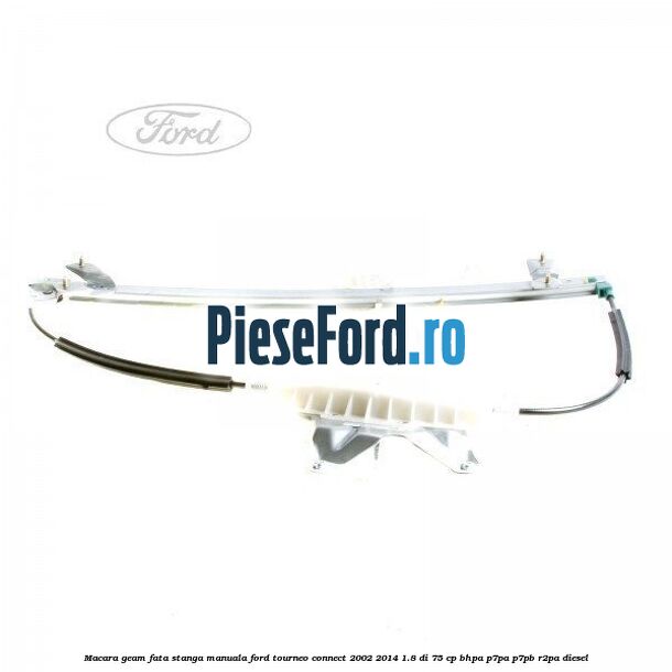 Macara geam fata stanga manuala Ford Tourneo Connect 2002-2014 1.8 Di 75 cp BHPA, P7PA, P7PB, R2PA diesel