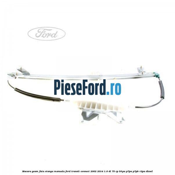 Macara geam fata stanga manuala Ford Transit Connect 2002-2014 1.8 Di 75 cp BHPA, P7PA, P7PB, R2PA diesel