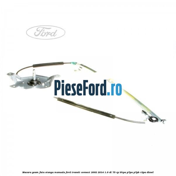 Macara geam fata stanga manuala Ford Transit Connect 2002-2014 1.8 Di 75 cp Macara geam fata stanga manuala Ford Transit Connect 2002-2014 1.8 Di 75 cp BHPA, P7PA, P7PB, R2PA diesel