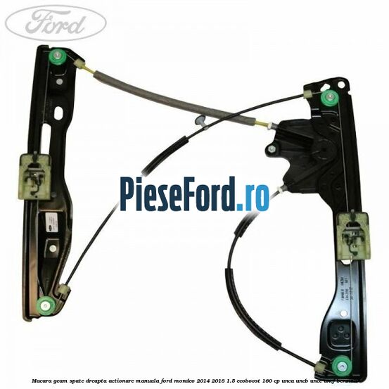 Macara geam spate dreapta actionare manuala Ford Mondeo 2014-2018 1.5 EcoBoost 160 cp UNCA, UNCB, UNCE, UNCF benzina