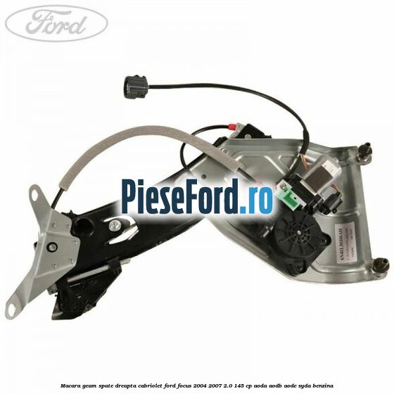 Macara geam spate dreapta cabriolet Ford Focus 2004-2007 2.0 145 cp AODA, AODB, AODE, SYDA benzina