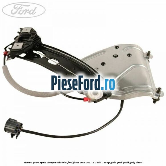 Macara geam spate dreapta cabriolet Ford Focus 2008-2011 2.0 TDCi 136 cp G6DA, G6DB, G6DD, G6DG diesel