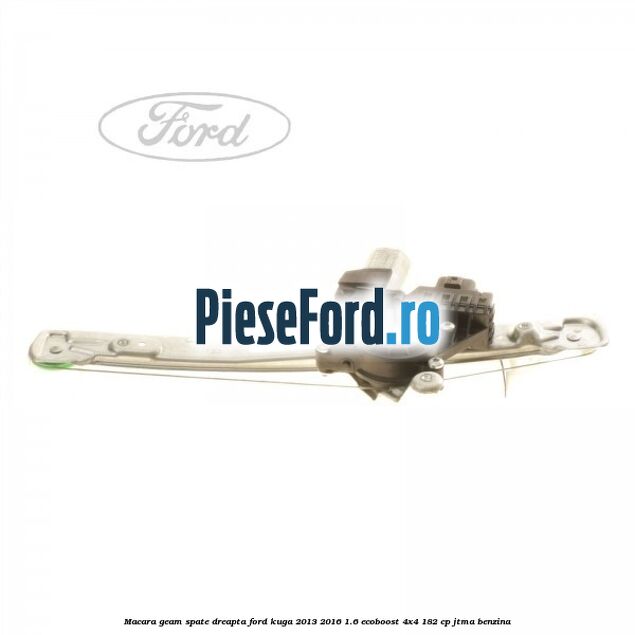 Macara geam spate dreapta Ford Kuga 2013-2016 1.6 EcoBoost 4x4 182 cp JTMA benzina