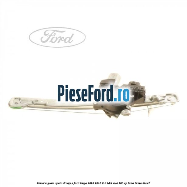 Macara geam spate dreapta Ford Kuga 2013-2016 2.0 TDCi 4x4 163 cp TXDA, TXMA diesel