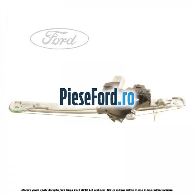 Macara geam spate dreapta Ford Kuga 2016-2018 1.5 EcoBoost 150 cp M8MA, M8MB, M8MC, M8MD, M8ME benzina