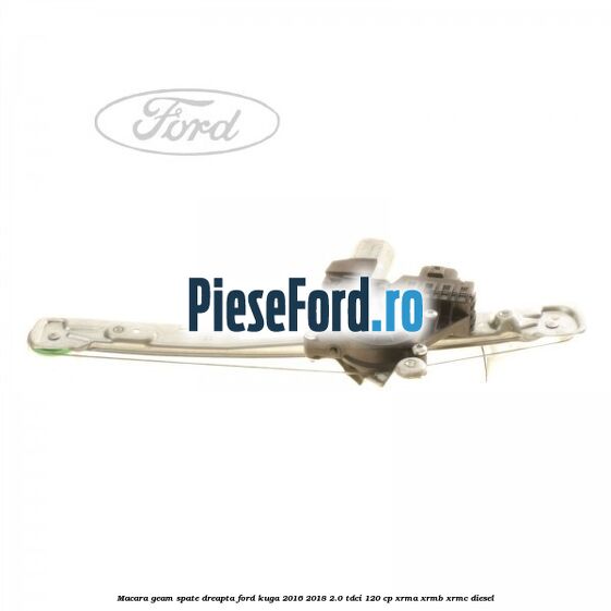 Macara geam spate dreapta Ford Kuga 2016-2018 2.0 TDCi 120 cp XRMA, XRMB, XRMC diesel