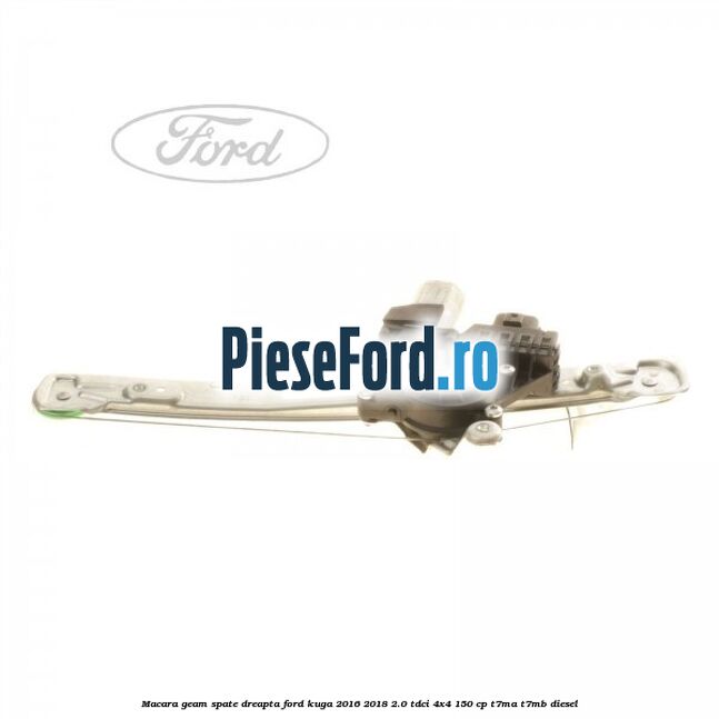 Macara geam spate dreapta Ford Kuga 2016-2018 2.0 TDCi 4x4 150 cp Macara geam spate dreapta Ford Kuga 2016-2018 2.0 TDCi 4x4 150 cp T7MA, T7MB diesel