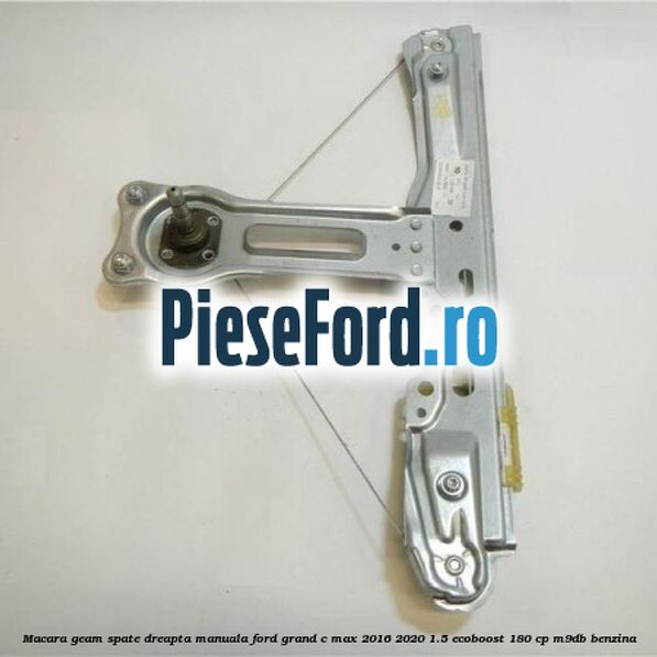 Macara geam spate dreapta manuala Ford Grand C-Max 2016-2020 1.5 EcoBoost 180 cp Macara geam spate dreapta manuala Ford Grand C-Max 2016-2020 1.5 EcoBoost 180 cp M9DB benzina