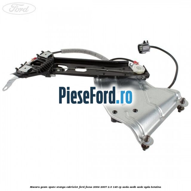 Macara geam spate stanga cabriolet Ford Focus 2004-2007 2.0 145 cp AODA, AODB, AODE, SYDA benzina