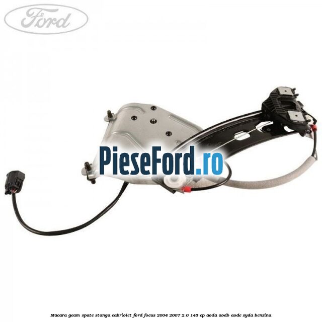 Macara geam spate stanga cabriolet Ford Focus 2004-2007 2.0 145 cp AODA, AODB, AODE, SYDA benzina