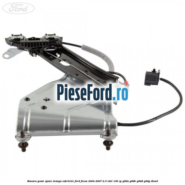 Macara geam spate stanga cabriolet Ford Focus 2004-2007 2.0 TDCi 136 cp G6DA, G6DB, G6DD, G6DG diesel