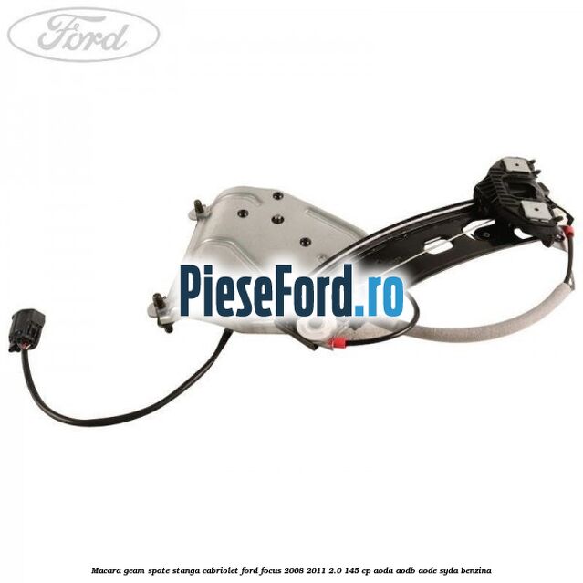 Macara geam spate stanga cabriolet Ford Focus 2008-2011 2.0 145 cp AODA, AODB, AODE, SYDA benzina