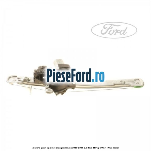 Macara geam spate stanga Ford Kuga 2016-2018 2.0 TDCi 150 cp T7MB, T7MA diesel
