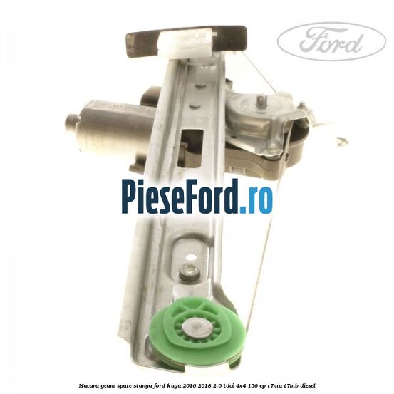 Macara geam spate stanga Ford Kuga 2016-2018 2.0 TDCi 4x4 150 cp T7MA, T7MB diesel