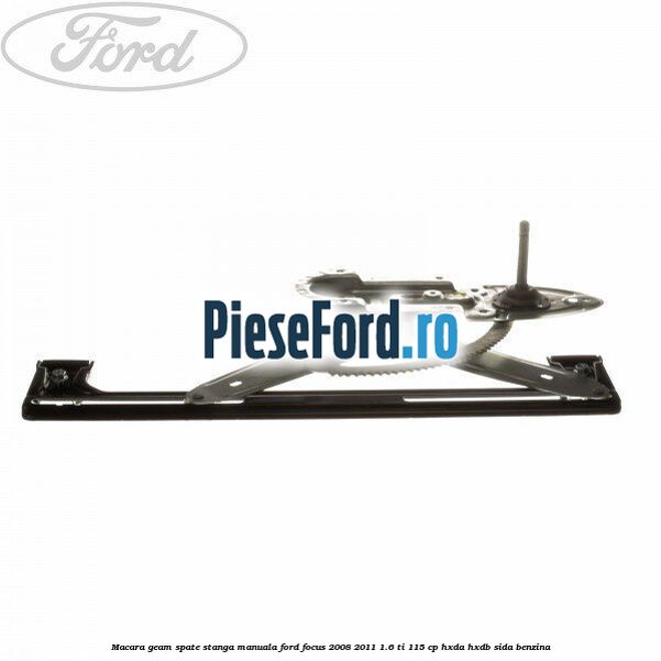 Macara geam spate stanga manuala Ford Focus 2008-2011 1.6 Ti 115 cp HXDA, HXDB, SIDA benzina